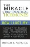 The Miracle of Bioidentical Hormones by Michael E. Platt, M.D.